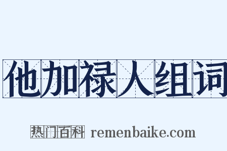 他加禄人组词是什么意思的图片